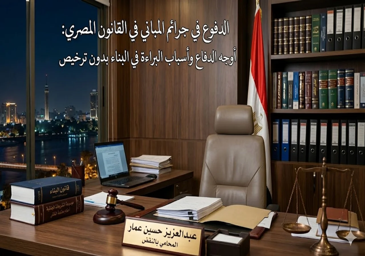 الدفوع في جرائم المباني في القانون المصري: أوجه الدفاع وأسباب البراءة في البناء بدون ترخيص