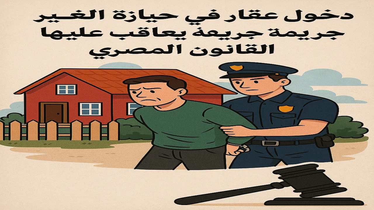 دخول عقار في حيازة الغير جريمة يعاقب عليها قانون العقوبات