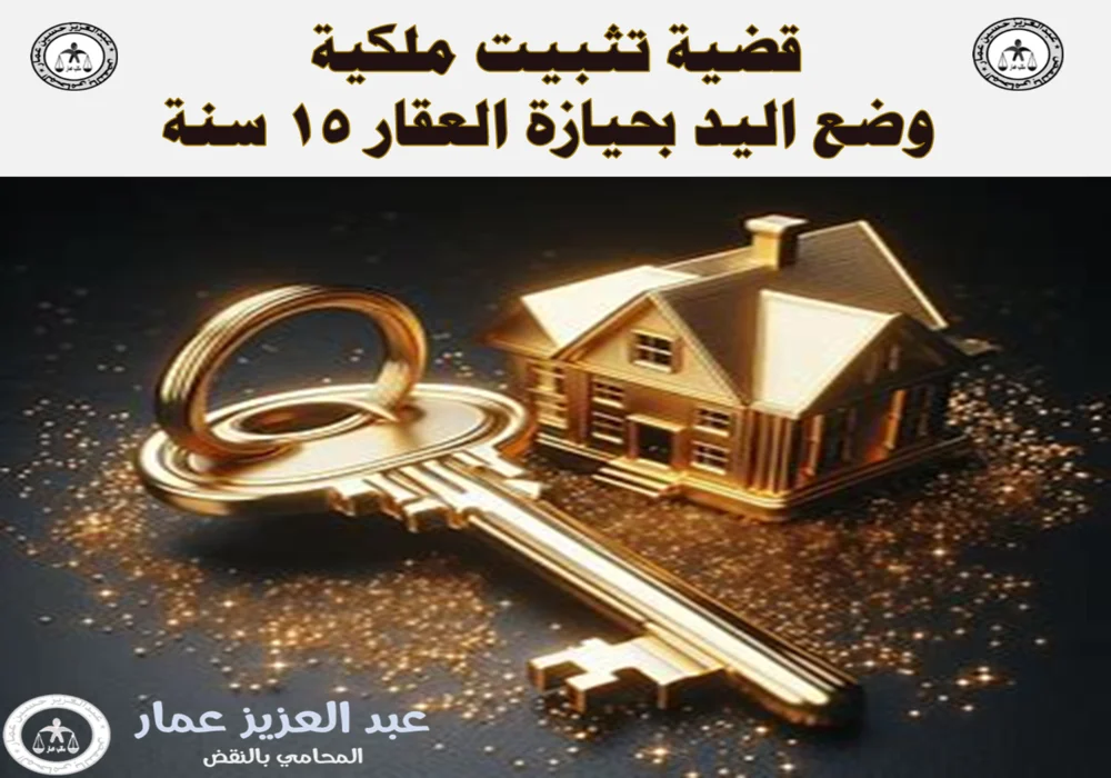 قضية تثبيت ملكية وضع اليد بحيازة العقار 15 سنة قضية تثبيت ملكية وضع اليد