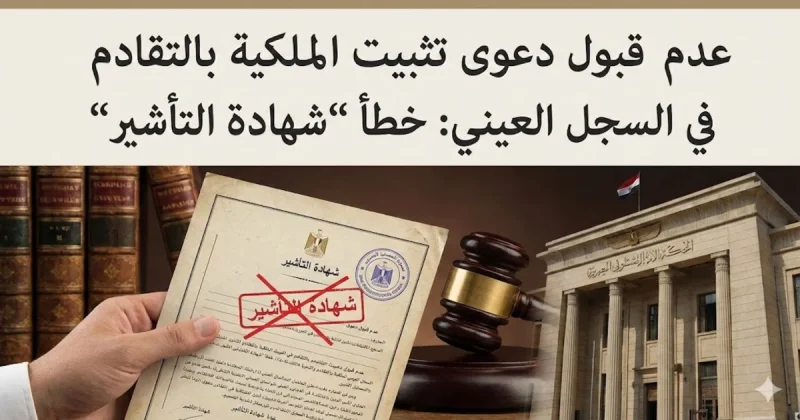 عدم قبول دعوى تثبيت الملكية بالتقادم في السجل العيني خطأ شهادة التأشير”