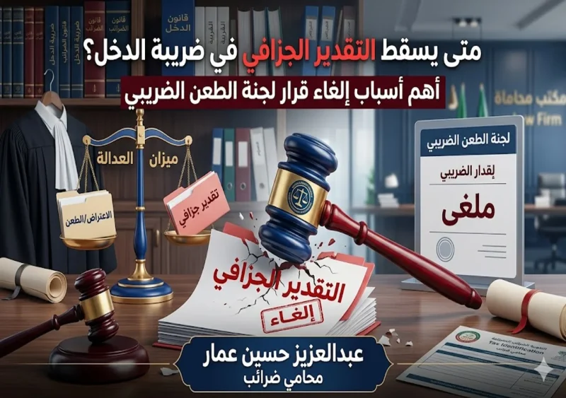 بطلان التقدير الجزافي في ضريبة الدخل و أهم أسباب إلغاء قرار لجنة الطعن الضريبي